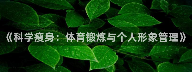 oety欧亿：《科学瘦身：体育锻炼与个人形象管理》