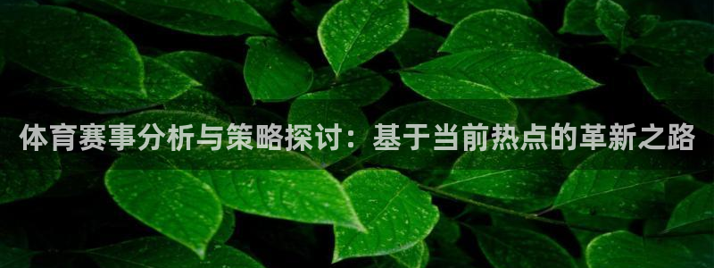 oety欧亿：体育赛事分析与策略探讨：基于当前热点的革新之路